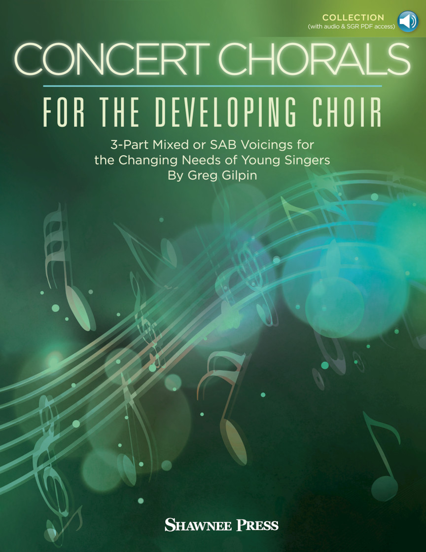 Concert Chorals for the Developing Choir 3Part Mixed or SAB Voicings for the Changing Needs